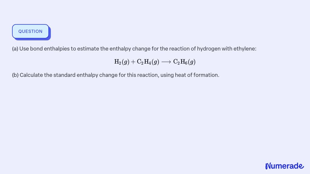 Solved A Use Bond Enthalpies To Estimate The Enthalpy Change For The