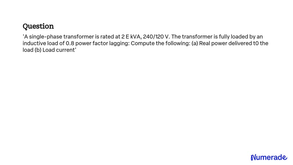 SOLVED A Single Phase Transformer Is Rated At 2 E KVA 240 120 V The