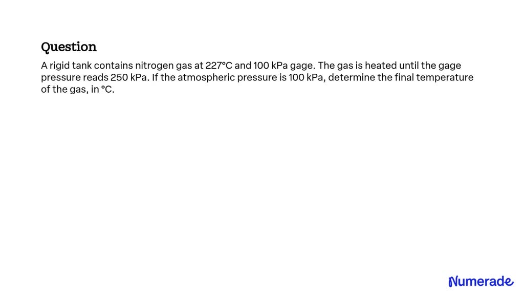 SOLVED A rigid tank contains nitrogen gas at 227ÂC and 100 kPa gauge