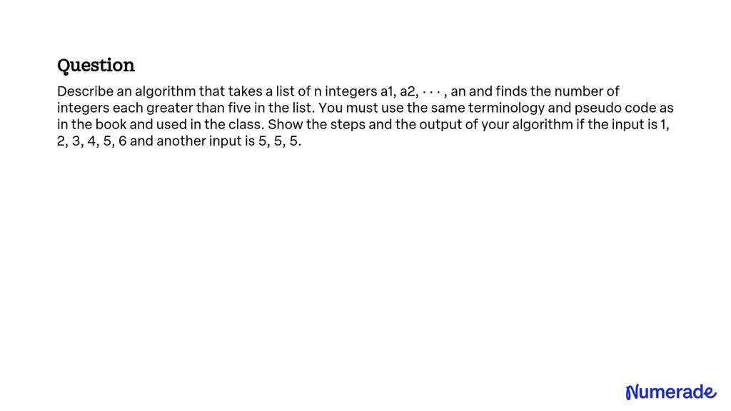 SOLVED Describe An Algorithm That Takes A List Of N Integers A1 A2