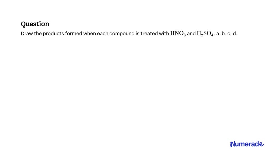 Solved Draw The Products Formed When Each Compound Is Treated With Hno