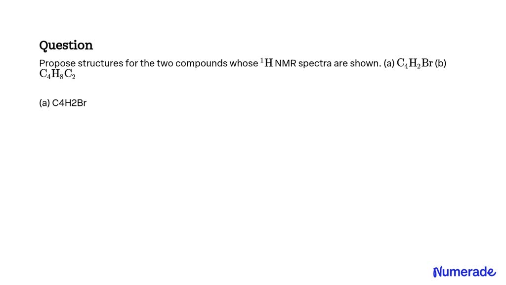 SOLVED Propose Structures For The Two Compounds Whose 1 H NMR Spectra