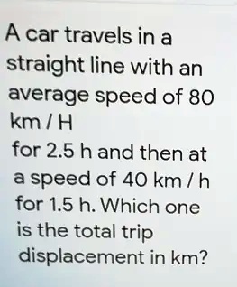 SOLVED: A Car Travels In A Straight Line With An Average Speed Of 80 Km ...