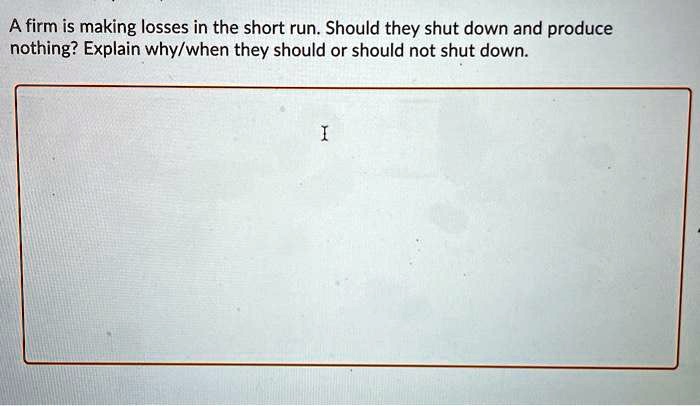 solved-a-firm-is-making-losses-in-the-short-run-should-they-shut-down