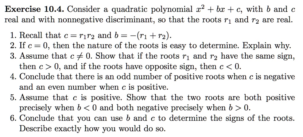 find the answer for 5 and 6 exercise 104 consider a quadratic polynomial x2 bx c with b and c real and with nonnegative discriminant so that the roots ri and r2 are real 1recall that c r1r2  52768