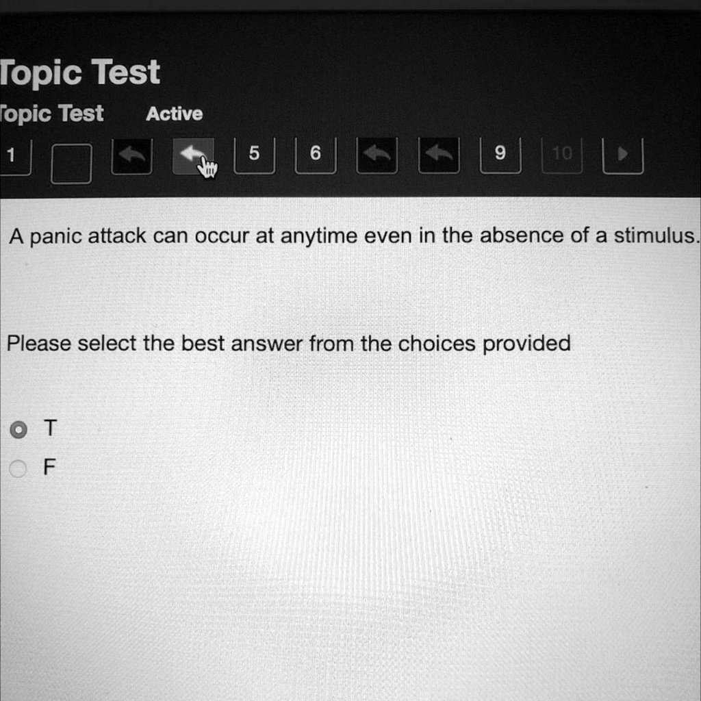 A panic attack can occur at anytime even in the absence of a stimulus.

Please select the best answer from the choices provided

T
F