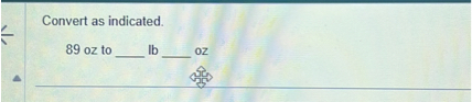 Convert as indicated.

89 oz to  lb  oz