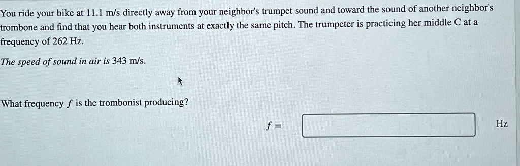 you ride your bike at 111 ms directly away from your neighbors trumpet sound and toward the sound of another neighbors trombone and find that you hear both instruments at exactly the same pi 01012