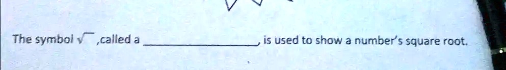 SOLVED: The Symbol called a is used to show number square root;