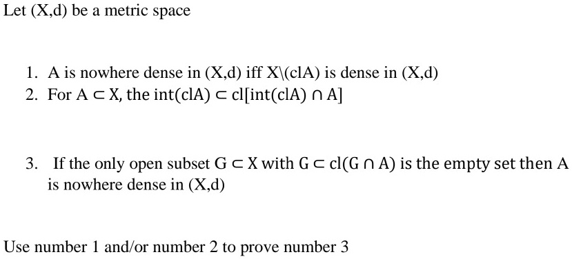Solved Let X Dz Be A Metric Space A Is Nowhere Dense In X D Iff Xi Cla Is Dense In X D 2 For A Cx The Int Cla A Cl Int Cla N A 3 If The Only Open
