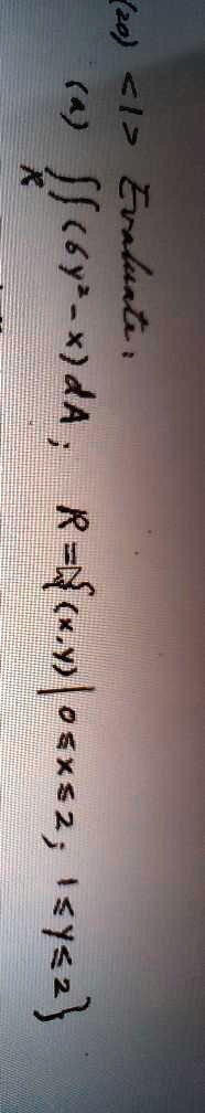 20 <1> Evaluate: (6y-x)dA; R = {(x,y)|0 ≤ x ≤ 2; 1 ≤ y ≤ 2}