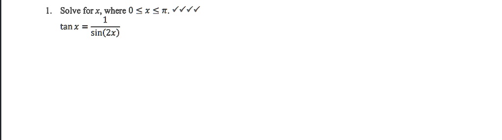 1. Solve for x, where 0 ≤ x ≤π.
tan x = (1)/(sin(2x))
