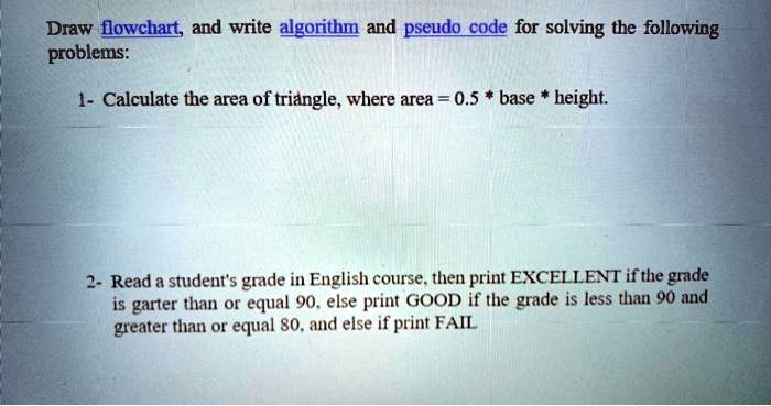 SOLVED: Text: Draw a flowchart and write an algorithm and pseudo code ...