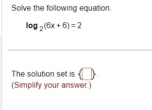 Solve the following equation.

log2(6x + 6) = 2

The solution set is 

(Simplify your answer.)