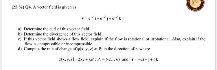 Solved 25 Q4 Vector Field Is Given Us Vse I E Jte K Detemmine The Cur Ofthis Vector Lield Determine The Divergenee Ofthis Vector Lield If This Ector Lield Shows Llow Lield