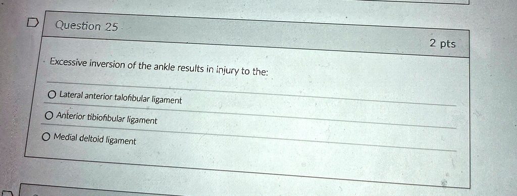 D Question 25 Excessive inversion of the ankle results in injury to the ...