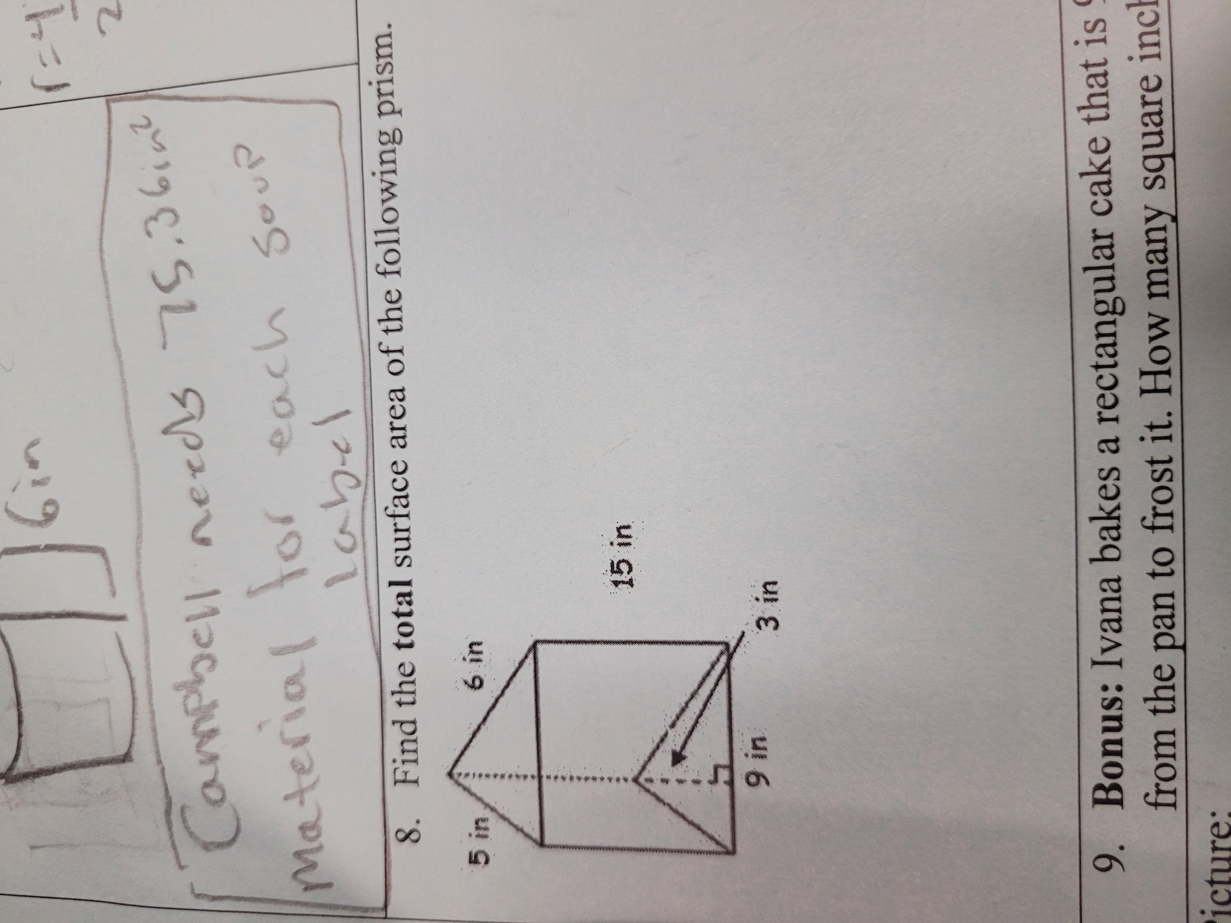 Material for each sou?
label
8. Find the total surface area of the following prism.
9. Bonus: Ivana bakes a rectangular cake that is from the pan to frost it. How many square incl icture: