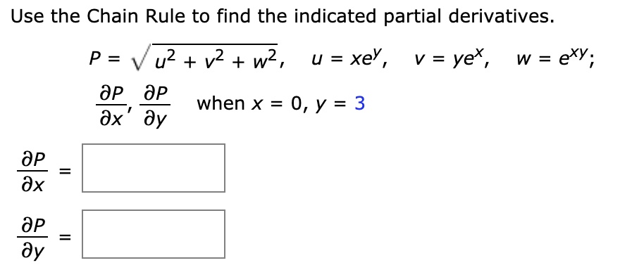 Use the Chain Rule to find the indicated partial derivatives.
P = ?(u² + v² + w²), u = xe?, v = ye?, w = e??;
?P/?x, ?P/?y when x = 0, y = 3
?P/?x = 
?P/?y = 