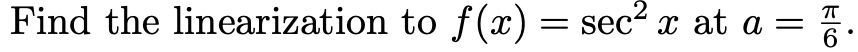 Find the linearization to f(x) = sec^2 x at a = (π)/(6).