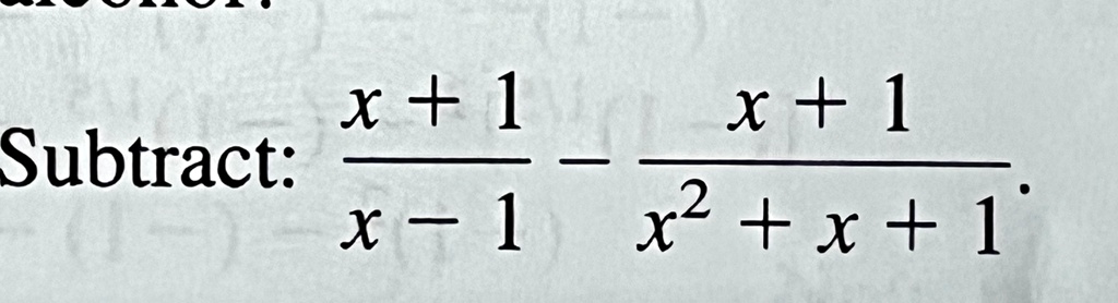 Subtract: (x + 1)/(x - 1) - (x + 1)/(x^2 + x + 1)