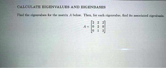 SOLVED: CALCULATE EIGENVALUES AND EIGENVECTORS Find the eigenvalues for ...