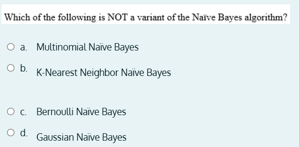 which of the following is not a variant of the naive bayes algorithm a ...