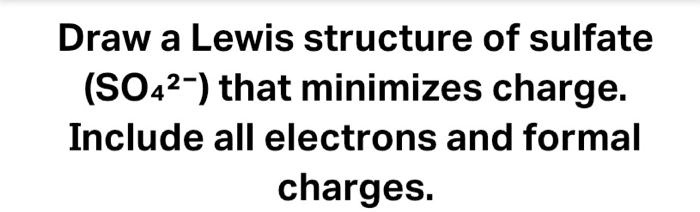 SOLVED: Draw a Lewis structure of sulfate (SO42-) that minimizes charge ...