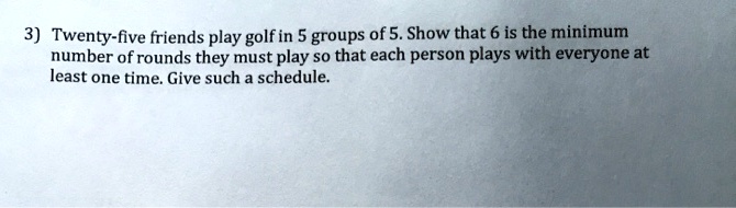 solved-3-twenty-five-friends-play-golf-in-5-groups-of-5-show-that-6