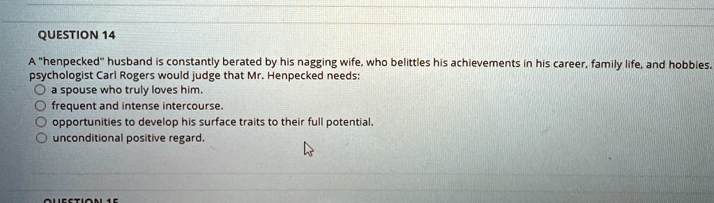 question 14 a henpecked husband is constantly berated by his nagging wife who belittles his achievements in his career family life and hobbies psychologist carl rogers would judge that mr he 93743