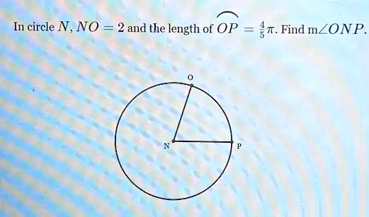 In circle N, NO = 2 and the length of OP = (4)/(5)π. Find m?ONP.