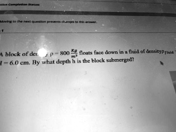 moving to the next question prevents changes to this answ a block of der i 60 cmby what depth h is the block submerged 21566