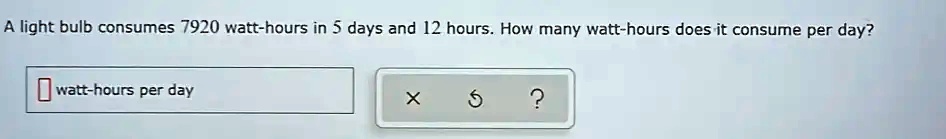 SOLVED: A Light Bulb Consumes 7920 Watt-hours In 5 Days And 12 Hours ...
