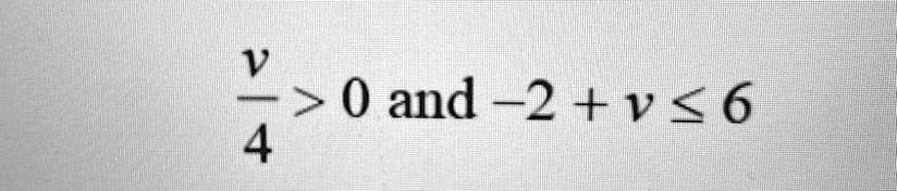 (v)/(4) > 0  and  -2 + v ≤6