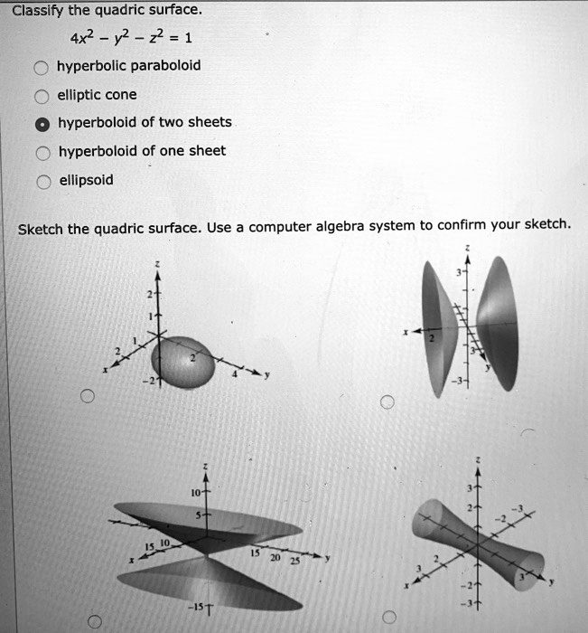 SOLVED: Classify the quadric surface X y + 2 =0 elliptic cone hyperbolic  paraboloid elliptic paraboloid hyperboloid of one sheet ellipsoid Sketch  the quadric surface Use a computer algebra system to confirm your sketch