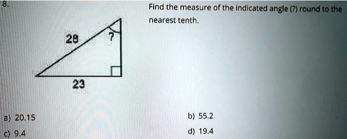 Find the measure of the indicated angle (?) round to the nearest tenth.
a) 20.15
b) 55.2
c) 9.4
d) 19.4