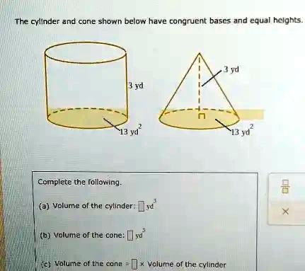 SOLVED: The cylinder and cone shown below have congruent bases and ...