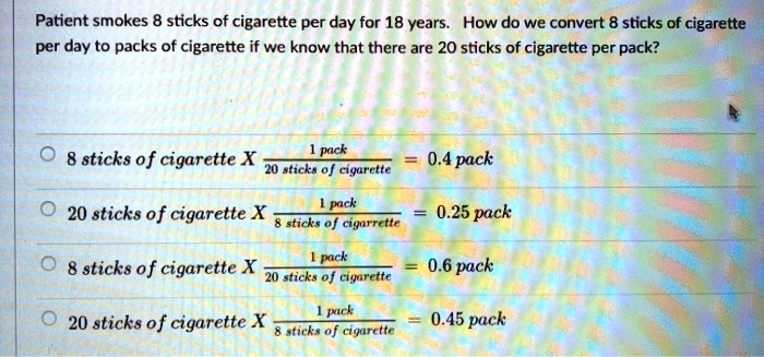 how to compute packs of cigarettes per year Patient smokes 8 sticks of cigarette per day for 18 vears