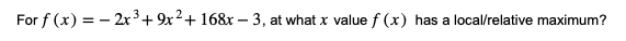 For f(x) = -2x^3 + 9x^2 + 168x - 3, at what x value f(x) has a local/relative maximum?
