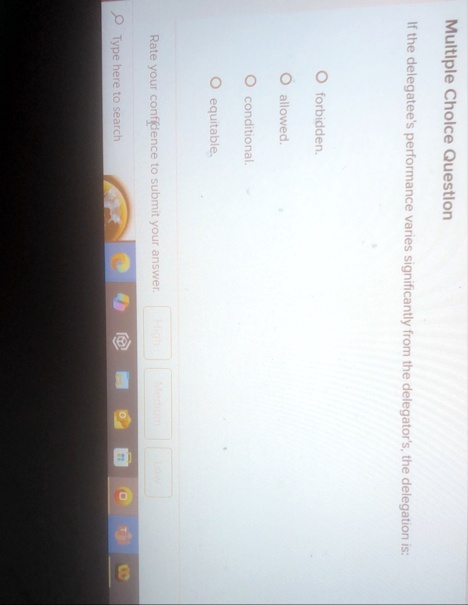 multiple choice question if the delegatees performance varies significantly from the delegators the delegation is o forbidden o allowed o conditional o equitable rate your confidence to subm 25198