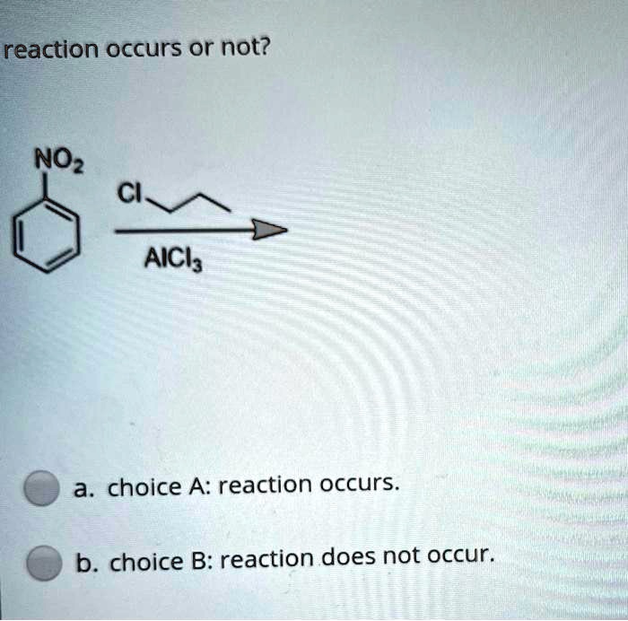 SOLVED: Reaction Occurs Or Not? NOz Cl A. Choice A: Reaction Occurs B ...