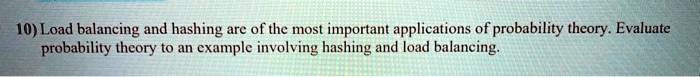 SOLVED: 10) Load balancing and hashing are of the most important ...