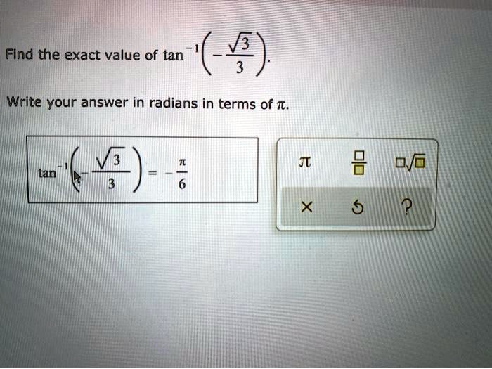 Find the exact value of tan^-1left(-fracsqrt33ight).
Write your answer in radians in terms of pi.
	an^-1left(-fracsqrt33ight) = -fracpi6