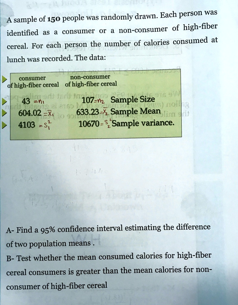 a sample of 150 people was randomly drawn each person was identified as a consumer or a non consumer of high fiber cereal for each person the number of calories consumed at lunch was recorde 13792