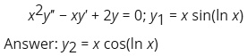 x^2y” - xy' + 2y = 0; y1 = x sin(ln x)
Answer: y2 = x cos(ln x)