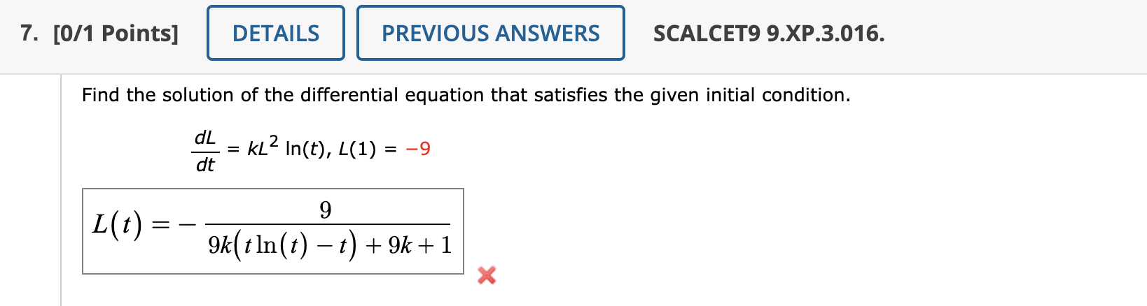 Find the solution of the differential equation that satisfies the given initial condition.

fracd Ld t=k L^2 ln (t), L(1)=-9

L(t)=-frac99 k(t ln (t)-t)+9 k+1