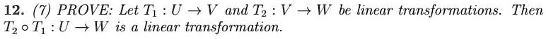 PROVE: Let T1 : U ? V and T2 : V ? W be linear transformations. Then T2 ? T1 : U ? W is a linear transformation.