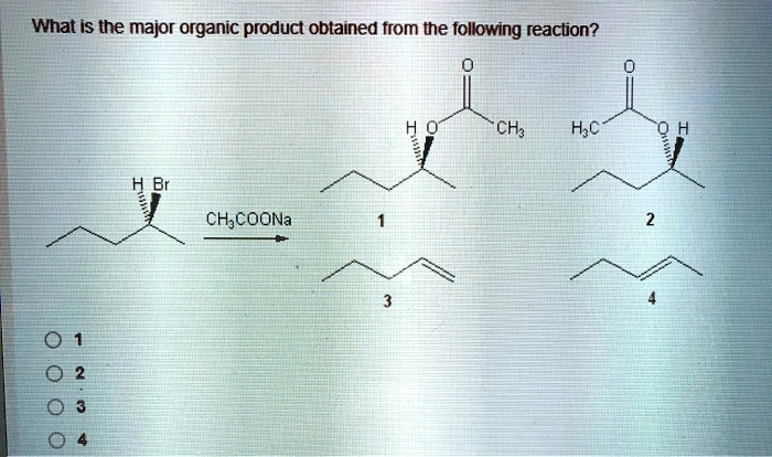 What is the major organic product obtained from the following reaction?

H Br

CH3COONa

O
O CH3
1

O
H3C O H
2

3

4

1
2
3
4