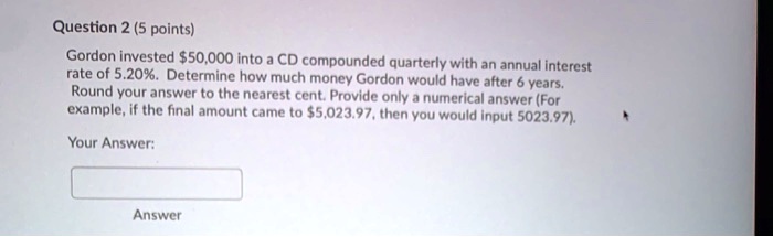 Gordon invested 50,000 into a CD compounded quarterly with an annual interest rate of 5.20%. Determine how much money Gordon would have after 6 years. Round your answer to the nearest cent. Provide only a numerical answer (For example, if the final amount came to $5,023.97, then you would input 5023.97).