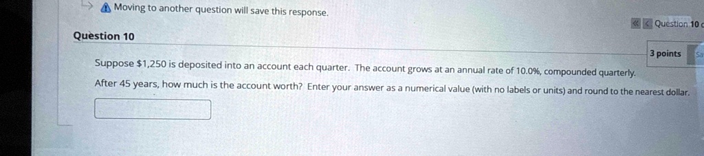 moving to another question will save this response question 10 question 10 3 points suppose 1250 is deposited into an account each quarter the account grows at an annual rate of 100 compound 90384