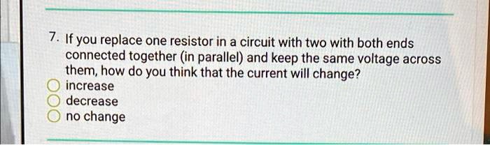 SOLVED: If you replace one resistor in a circuit with two with both ...